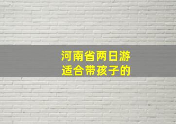 河南省两日游 适合带孩子的